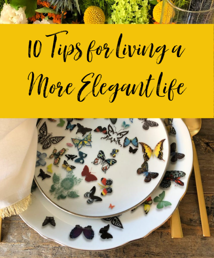 10 Tips for Living a More Elegant Life - Celebrate & Decorate